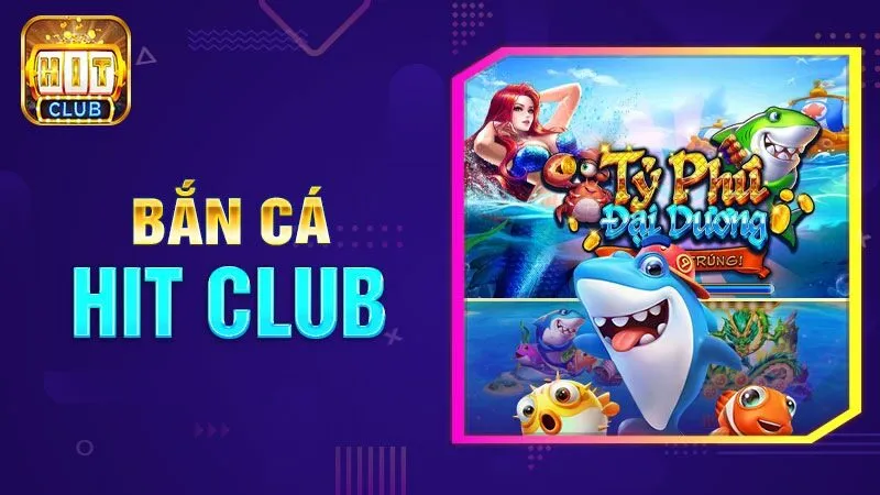 Bắn cá Hitclub chinh phục người chơi tham gia
